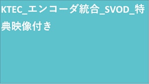 KTEC_エンコーダ統合_SVOD_特典映像付き