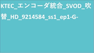 KTEC_エンコーダ統合_SVOD_吹替_HD(ディスプレイ)_9214584_ss1_ep1