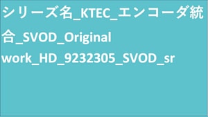 シリーズ名_KTEC_エンコーダ統合_SVOD_Original work_HD_9232305_SVOD_sr