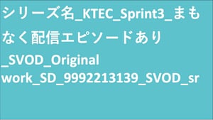 シリーズ名_KTEC_Sprint3_まもなく配信エピソードあり_SVOD_Original work_SD_9992213139_SVOD_sr